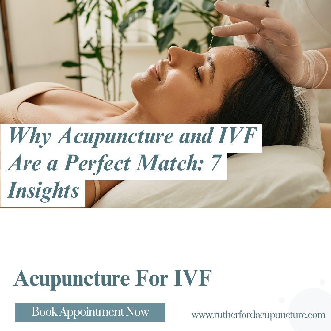 Why Acupuncture and IVF Are a Perfect Match: 7 Insights